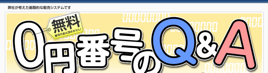 無料(ゼロ)0円番号のＱ＆Ａ-弊社が考えた画期的な販売システムです